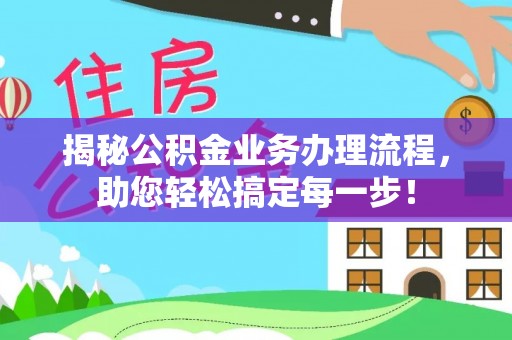 寿丰揭秘公积金业务办理流程，助您轻松搞定每一步！