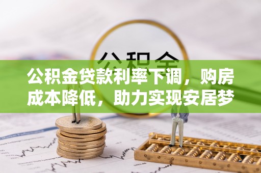 寿丰公积金贷款利率下调，购房成本降低，助力实现安居梦
