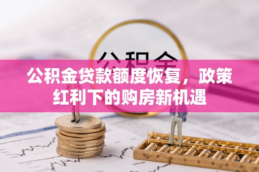 寿丰公积金贷款额度恢复，政策红利下的购房新机遇