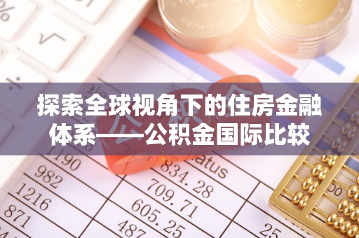 寿丰探索全球视角下的住房金融体系——公积金国际比较