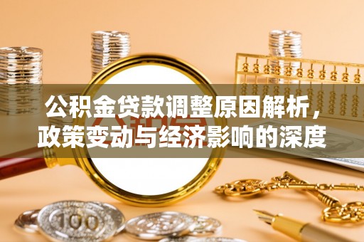 寿丰公积金贷款调整原因解析，政策变动与经济影响的深度探讨