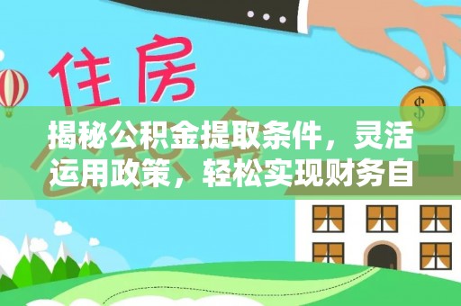 寿丰揭秘公积金提取条件，灵活运用政策，轻松实现财务自由