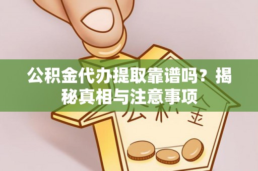 寿丰公积金代办提取靠谱吗？揭秘真相与注意事项