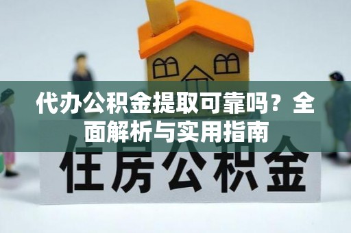 寿丰代办公积金提取可靠吗？全面解析与实用指南