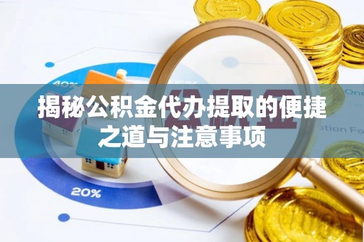 寿丰揭秘公积金代办提取的便捷之道与注意事项