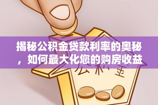 寿丰揭秘公积金贷款利率的奥秘，如何最大化您的购房收益