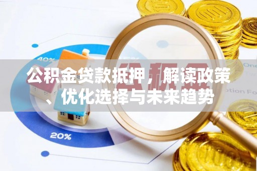 寿丰公积金贷款抵押，解读政策、优化选择与未来趋势