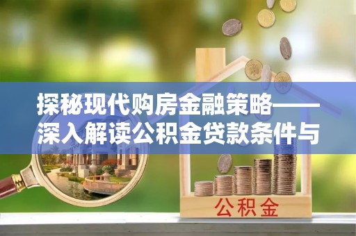 寿丰探秘现代购房金融策略——深入解读公积金贷款条件与优势