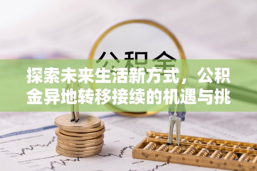 寿丰探索未来生活新方式，公积金异地转移接续的机遇与挑战