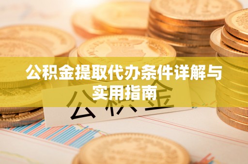 寿丰公积金提取代办条件详解与实用指南