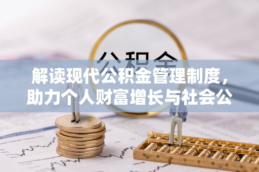 寿丰解读现代公积金管理制度，助力个人财富增长与社会公平