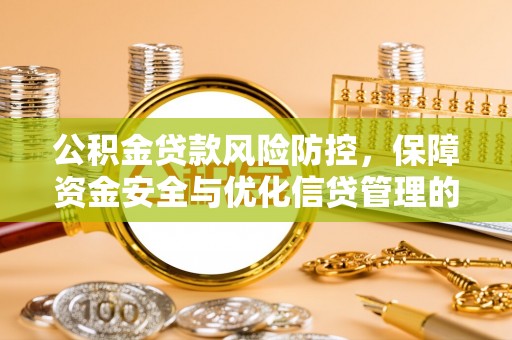 寿丰公积金贷款风险防控，保障资金安全与优化信贷管理的关键策略
