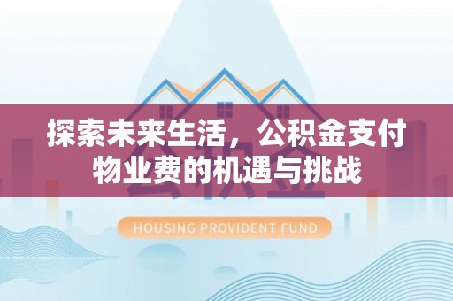 寿丰探索未来生活，公积金支付物业费的机遇与挑战