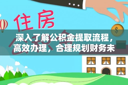 寿丰深入了解公积金提取流程，高效办理，合理规划财务未来