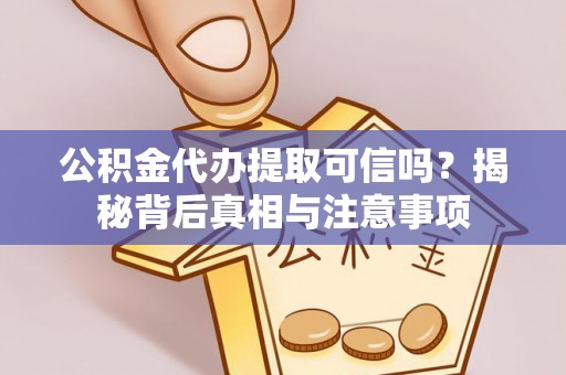 寿丰公积金代办提取可信吗？揭秘背后真相与注意事项