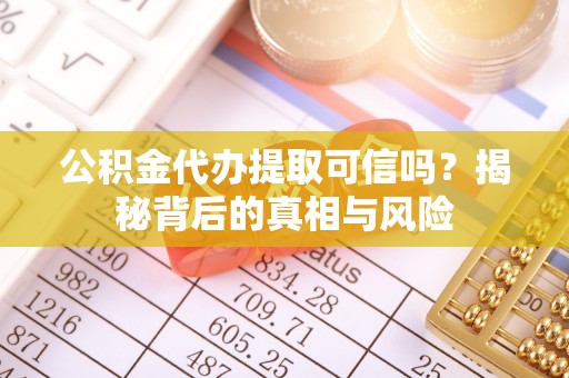 寿丰公积金代办提取可信吗？揭秘背后的真相与风险