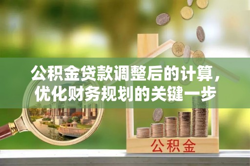 寿丰公积金贷款调整后的计算，优化财务规划的关键一步