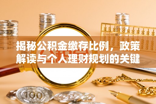 寿丰揭秘公积金缴存比例，政策解读与个人理财规划的关键