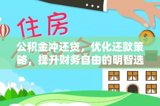 寿丰公积金冲还贷，优化还款策略，提升财务自由的明智选择