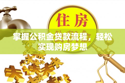 寿丰掌握公积金贷款流程，轻松实现购房梦想