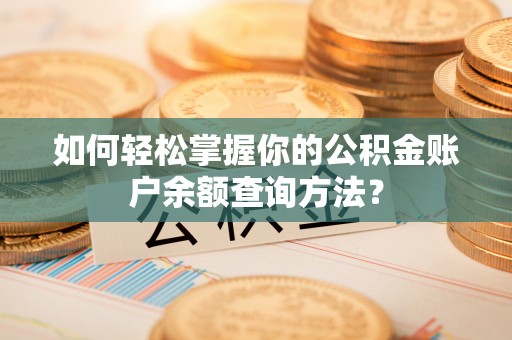 寿丰如何轻松掌握你的公积金账户余额查询方法？