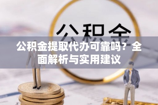 寿丰公积金提取代办可靠吗？全面解析与实用建议