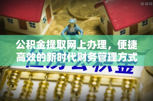 寿丰公积金提取网上办理，便捷高效的新时代财务管理方式