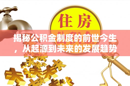 寿丰揭秘公积金制度的前世今生，从起源到未来的发展趋势