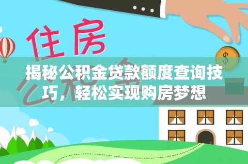 寿丰揭秘公积金贷款额度查询技巧，轻松实现购房梦想