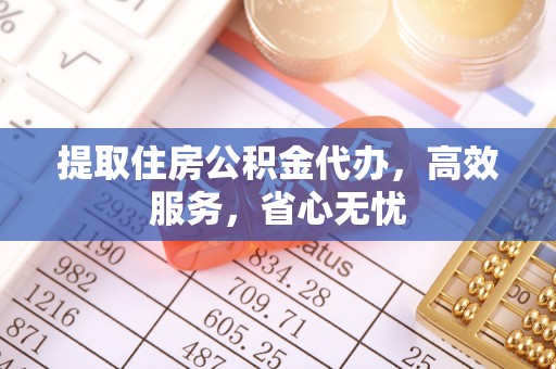 寿丰提取住房公积金代办，高效服务，省心无忧