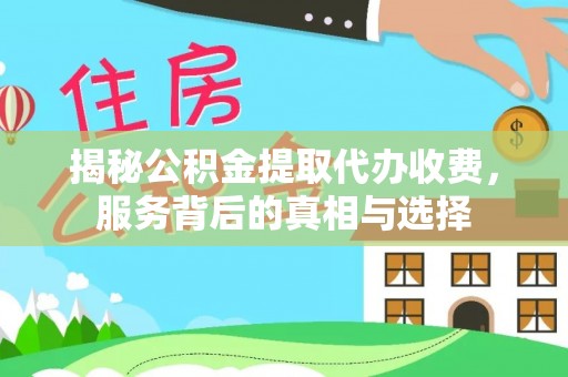 寿丰揭秘公积金提取代办收费，服务背后的真相与选择
