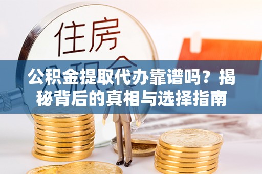 寿丰公积金提取代办靠谱吗？揭秘背后的真相与选择指南