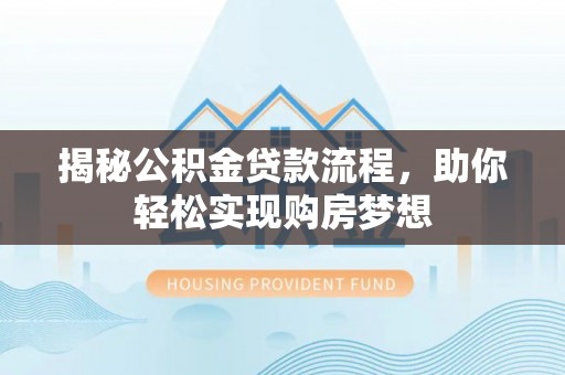 寿丰揭秘公积金贷款流程，助你轻松实现购房梦想