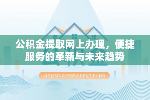 寿丰公积金提取网上办理，便捷服务的革新与未来趋势