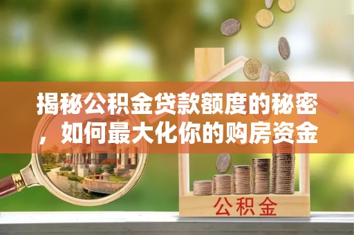 寿丰揭秘公积金贷款额度的秘密，如何最大化你的购房资金