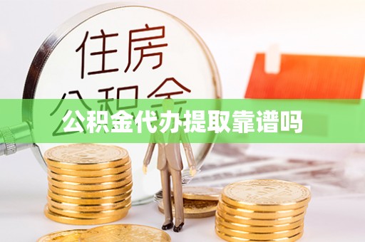 寿丰公积金代办提取靠谱吗