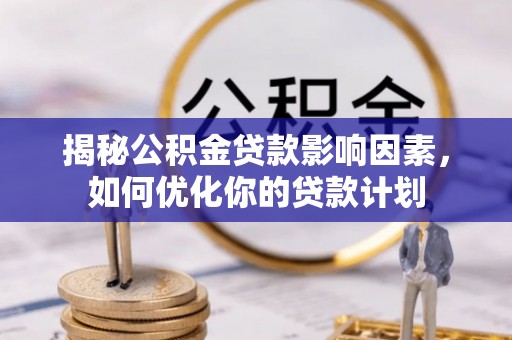 寿丰揭秘公积金贷款影响因素，如何优化你的贷款计划