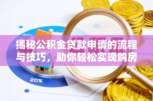 寿丰揭秘公积金贷款申请的流程与技巧，助你轻松实现购房梦