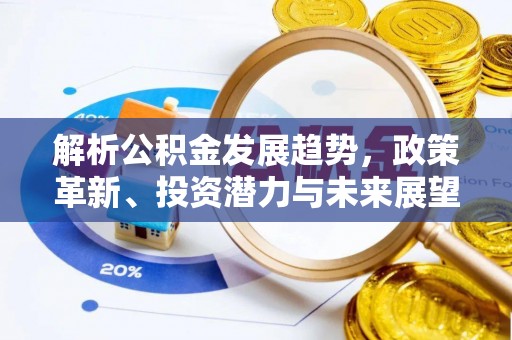 寿丰解析公积金发展趋势，政策革新、投资潜力与未来展望