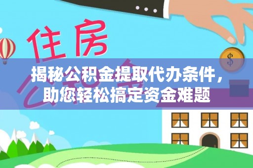 寿丰揭秘公积金提取代办条件，助您轻松搞定资金难题