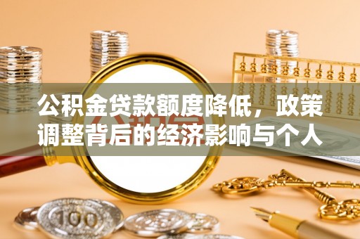 寿丰公积金贷款额度降低，政策调整背后的经济影响与个人应对策略