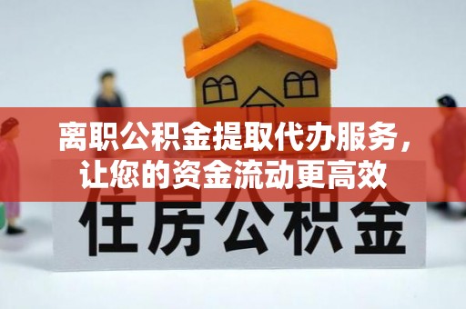 寿丰离职公积金提取代办服务，让您的资金流动更高效