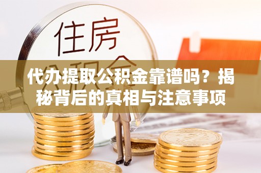 寿丰代办提取公积金靠谱吗？揭秘背后的真相与注意事项