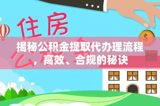 寿丰揭秘公积金提取代办理流程，高效、合规的秘诀