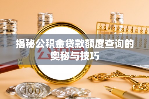 寿丰揭秘公积金贷款额度查询的奥秘与技巧