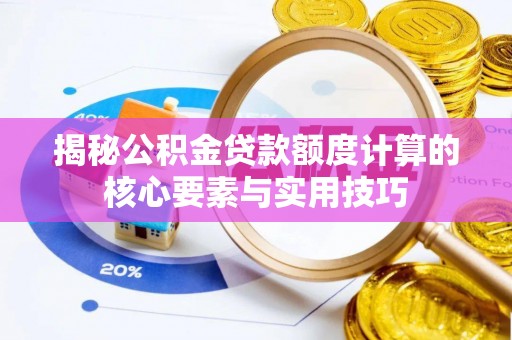 寿丰揭秘公积金贷款额度计算的核心要素与实用技巧
