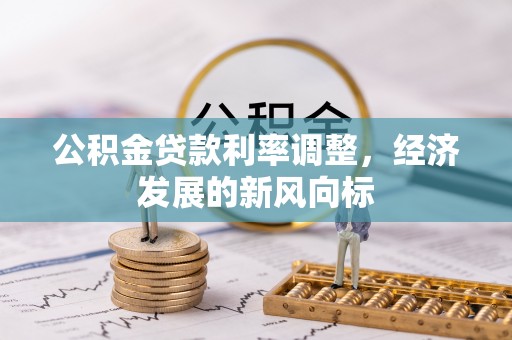 寿丰公积金贷款利率调整，经济发展的新风向标