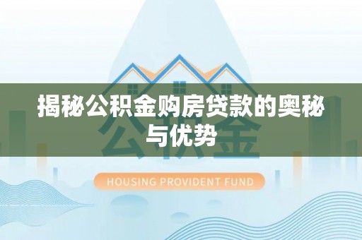 寿丰揭秘公积金购房贷款的奥秘与优势