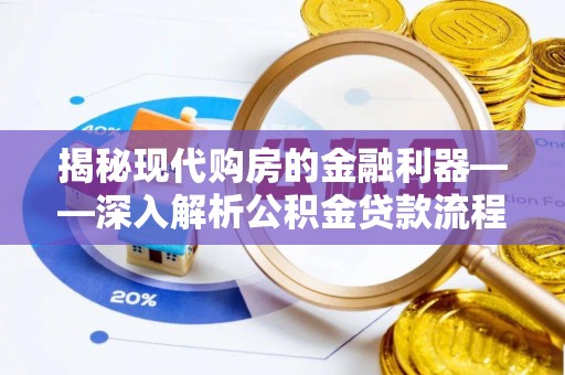 寿丰揭秘现代购房的金融利器——深入解析公积金贷款流程