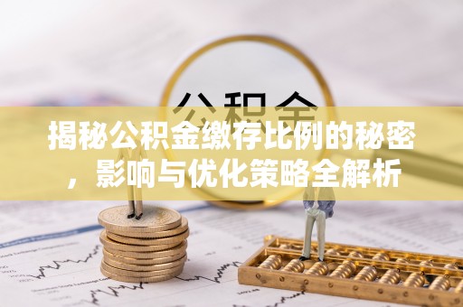 寿丰揭秘公积金缴存比例的秘密，影响与优化策略全解析